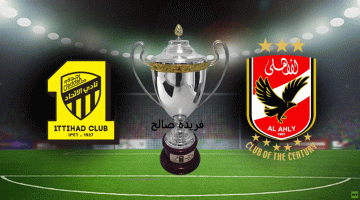 باسم والتردد| القنوات الناقلة لمباراة الاتحاد والأهلي Ahly VS Al-Ittihad في كأس العالم للأندية 2023